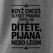 Když chceš slyšet pravdu, zeptej se dítěte, pijana nebo legín