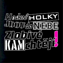 Hodné holky jdou do nebe, zlobivé kam chtějí!