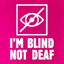 I'm blind not deaf