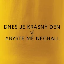 Dnes je krásný den abyste mě nechali bíle