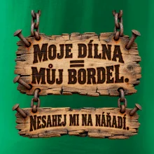 Moje dílna můj bordel nesahej na nářadí
