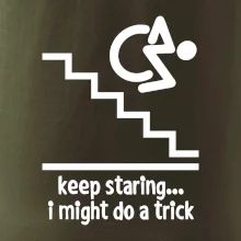 Keep staring i might do a trick