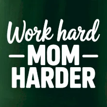 Work hard mom harder