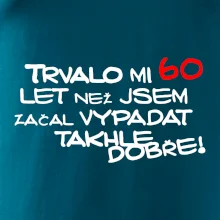 Trvalo mi 60 let než jsem začal vypadat takhle dobře