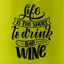 Life is a short to drink bad wine psací
