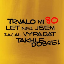 Trvalo mi 80 let než jsem začal vypadat takhle dobře