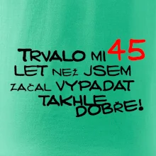 Trvalo mi 45 let než jsem začal vypadat takhle dobře