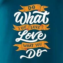 Do What You Love, Love What You Do Do What You Love, Love What You Do