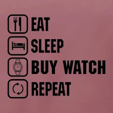 Eat sleep buy watch reapeat
