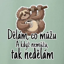 Dělám, co můžu. A když nemůžu, tak nedělám.