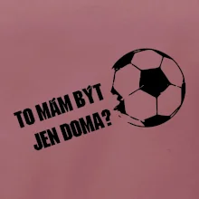 To mám být jen doma? - Fotbal