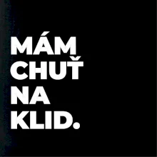 MÁM CHUŤ NA KLID.