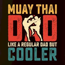 Muay thai dad like a regular dad but cooler
