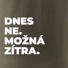 DNES NE. MOŽNÁ ZÍTRA.
