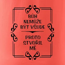 Bůh nemůže být všude, proto stvořil mě