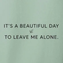 It's a beautiful day to leave me alone.