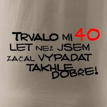 Trvalo mi 40 let než jsem začal vypadat takhle dobře Trvalo mi 40 let než jsem začal vypadat takhle dobře