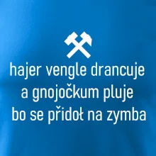 Hajer vengle drancuje a gnojočkum pluje bo se přidoł na zymba