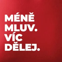 MÉNĚ MLUV. VÍC DĚLEJ.