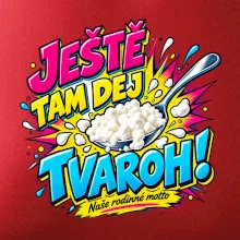 Ještě tam dej tvaroh naše rodinné motto