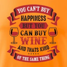 You can't buy happiness but you can buy wine You can't buy happiness but you can buy wine