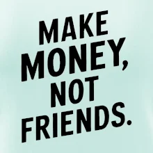 Make money not friends tiskací