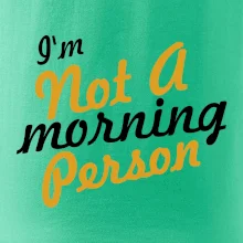 I'm not a morning person