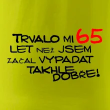 Trvalo mi 65 let než jsem začal vypadat takhle dobře