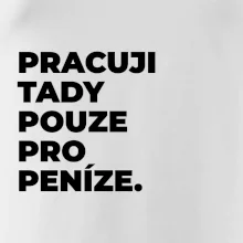 PRACUJI TADY POUZE PRO PENÍZE.