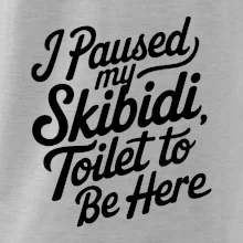 I Paused My Skibidi Toilet to be Here I Paused My Skibidi Toilet to be Here
