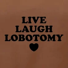 Live laugh lobotomy