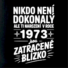 Nikdo není dokonalý ale ti narození v roce 1973 jsou zatraceně blízko