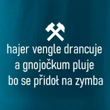 Hajer vengle drancuje a gnojočkum pluje bo se přidoł na zymba