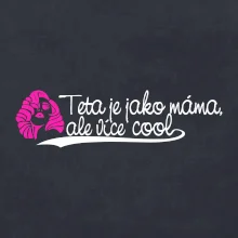 Teta je jako máma, ale je více cool