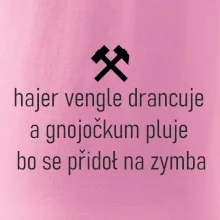 Hajer vengle drancuje a gnojočkum pluje bo se přidoł na zymba