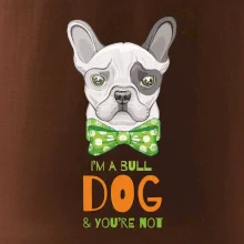I am bull dog, you are not