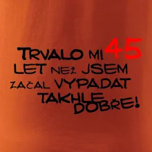 Trvalo mi 45 let než jsem začal vypadat takhle dobře