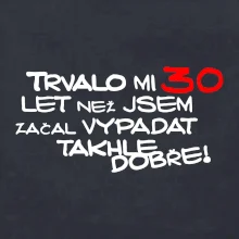 Trvalo mi 30 let než jsem začal vypadat takhle dobře