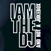 Iam the dj and not a jukebox na výšku Iam the dj and not a jukebox na výšku