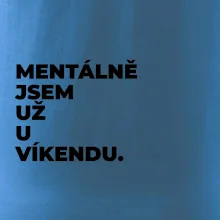 MENTÁLNĚ JSEM UŽ U VÍKENDU.