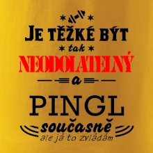 Je těžké být neodolatelný pingl