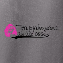 Teta je jako máma, ale je více cool