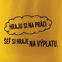 HRAJU SI NA PRÁCI, ŠÉF SI HRAJE NA VÝPLATU