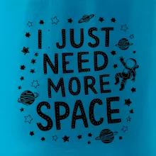 I just need more space