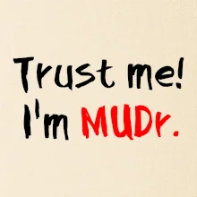 Trust me I´m  MUDr. / Věř mi jsem MUDR.