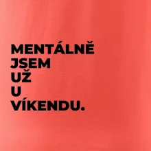 MENTÁLNĚ JSEM UŽ U VÍKENDU.