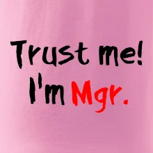 Trust me I´m  Mgr. / Věř mi jsem Magistr. Trust me I´m  Mgr. / Věř mi jsem Magistr.