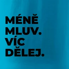 MÉNĚ MLUV. VÍC DĚLEJ.