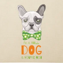 I am bull dog, you are not
