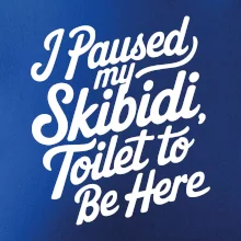 I Paused My Skibidi Toilet to be Here I Paused My Skibidi Toilet to be Here